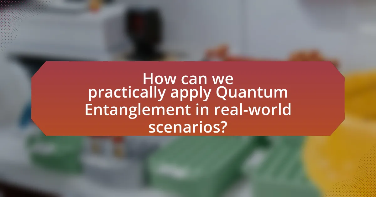 How can we practically apply Quantum Entanglement in real-world scenarios?