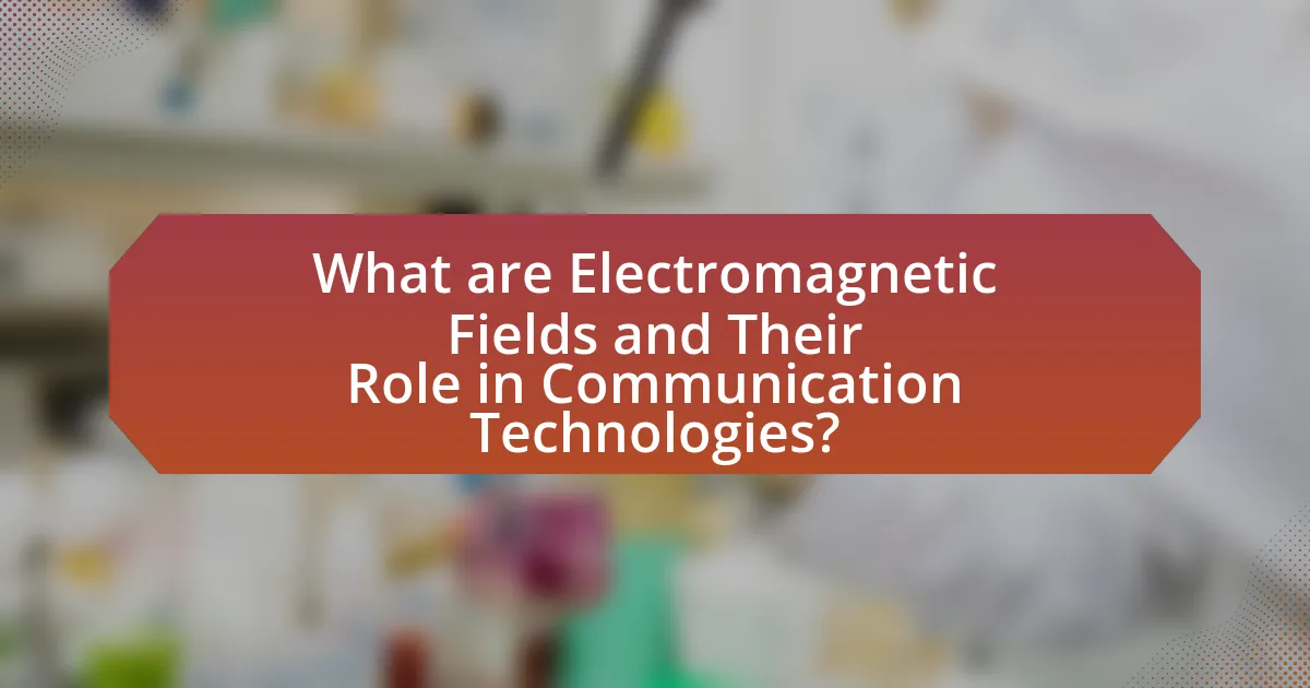 What are Electromagnetic Fields and Their Role in Communication Technologies?