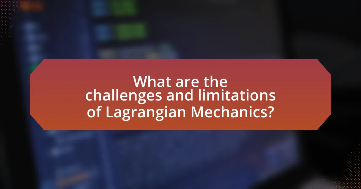 What are the challenges and limitations of Lagrangian Mechanics?