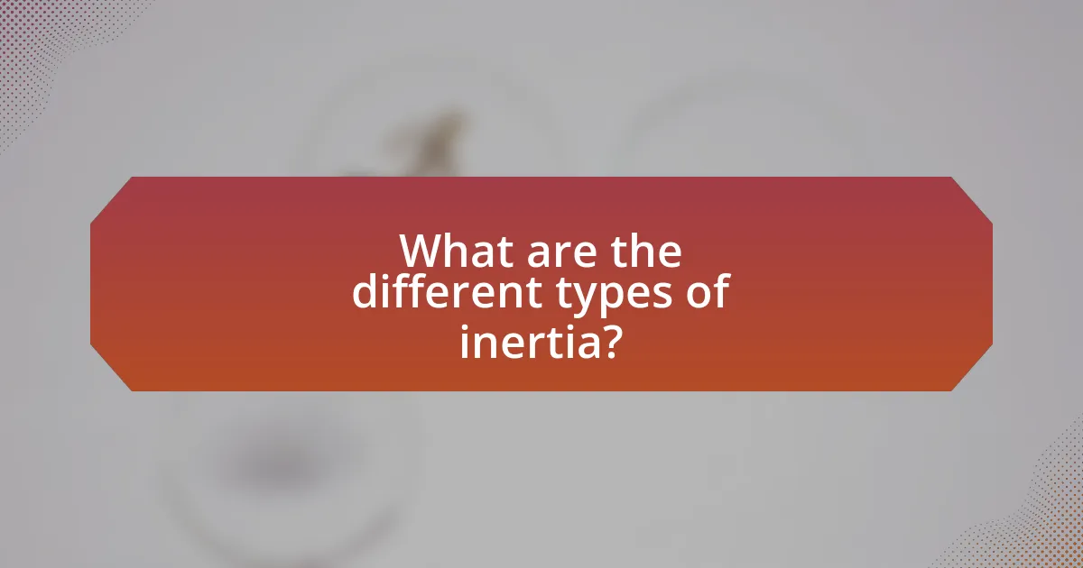 What are the different types of inertia?