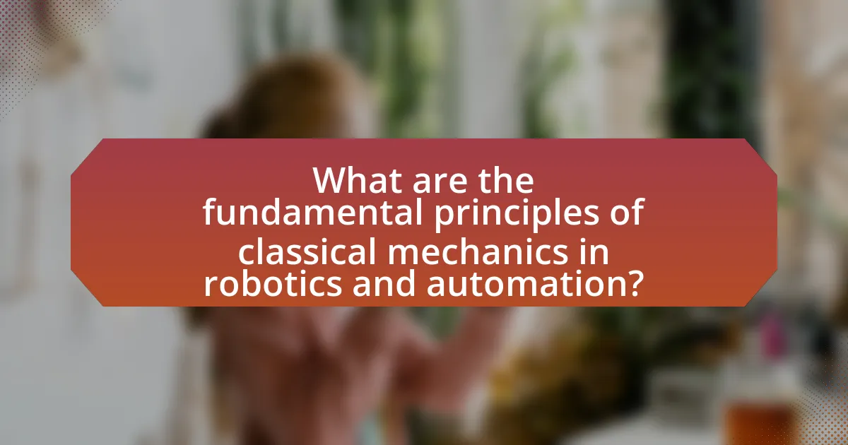What are the fundamental principles of classical mechanics in robotics and automation?