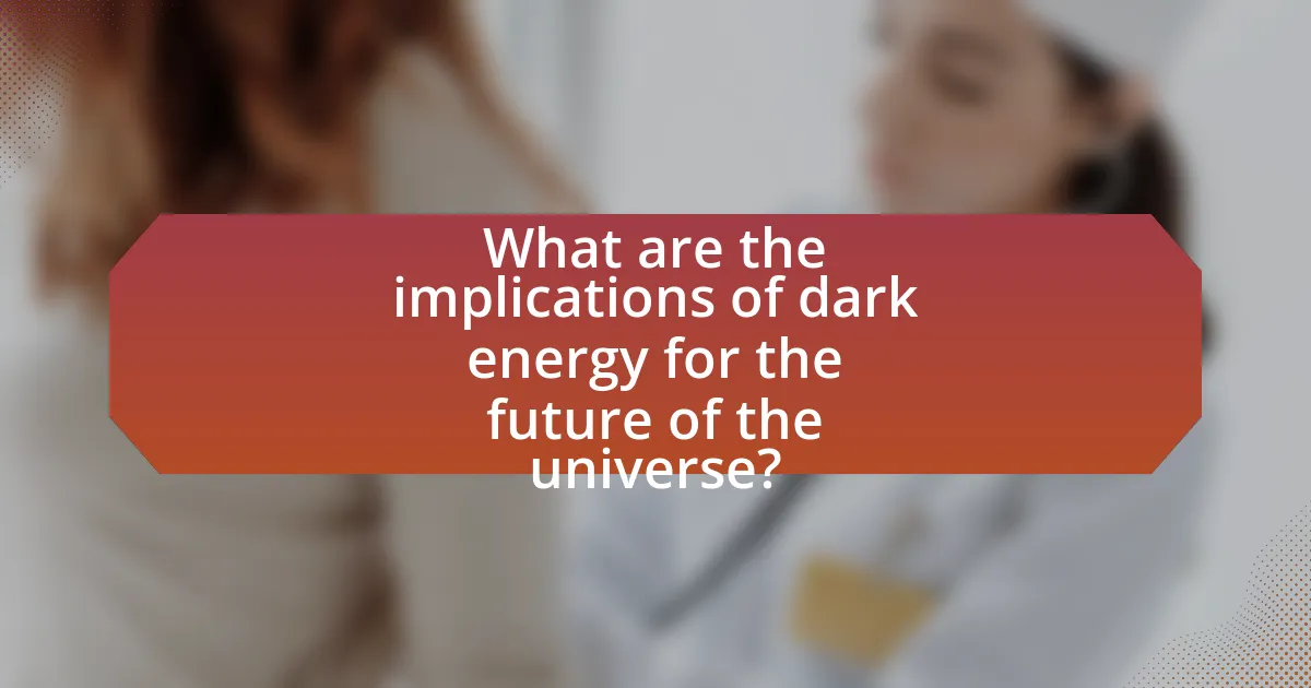 What are the implications of dark energy for the future of the universe?