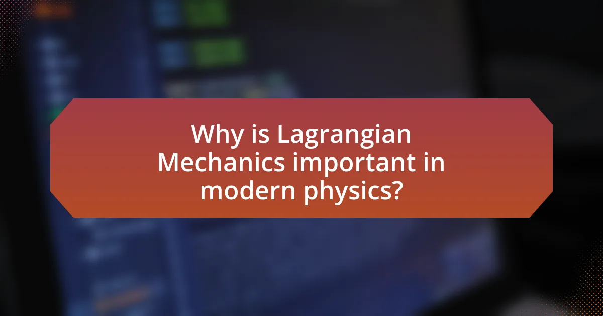 Why is Lagrangian Mechanics important in modern physics?
